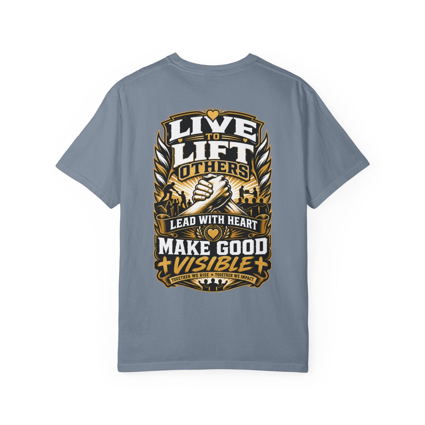 Live to Lift Others T-Shirt — "Lead With Heart, Make Good Visible" Motivational Tee