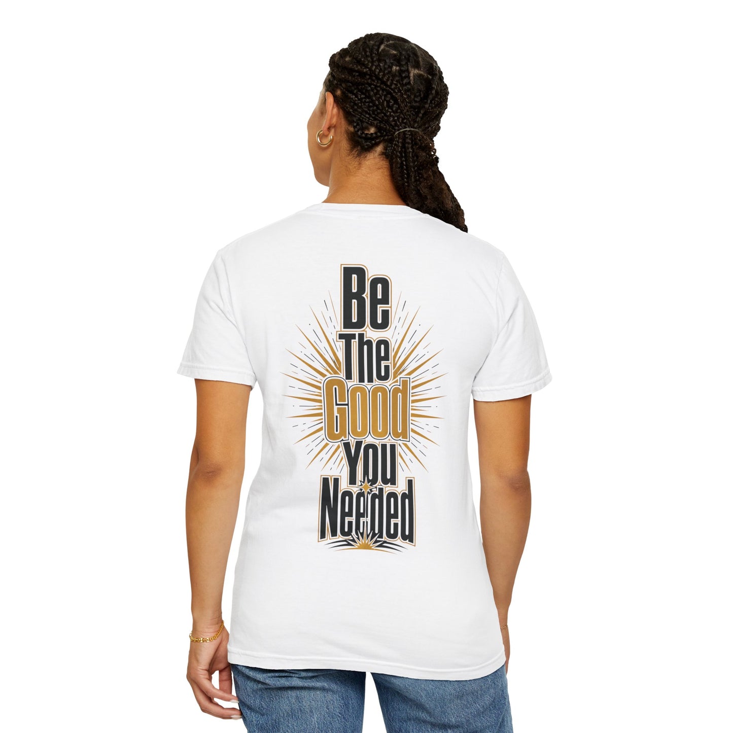 Be The Good You Needed T-Shirt