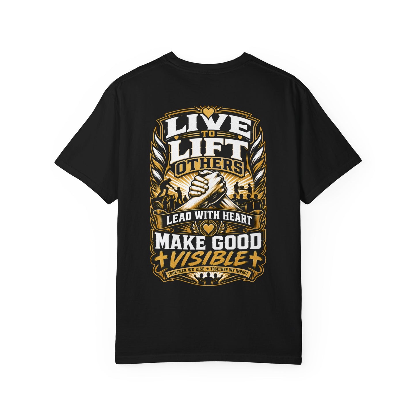 Live to Lift Others T-Shirt — "Lead With Heart, Make Good Visible" Motivational Tee