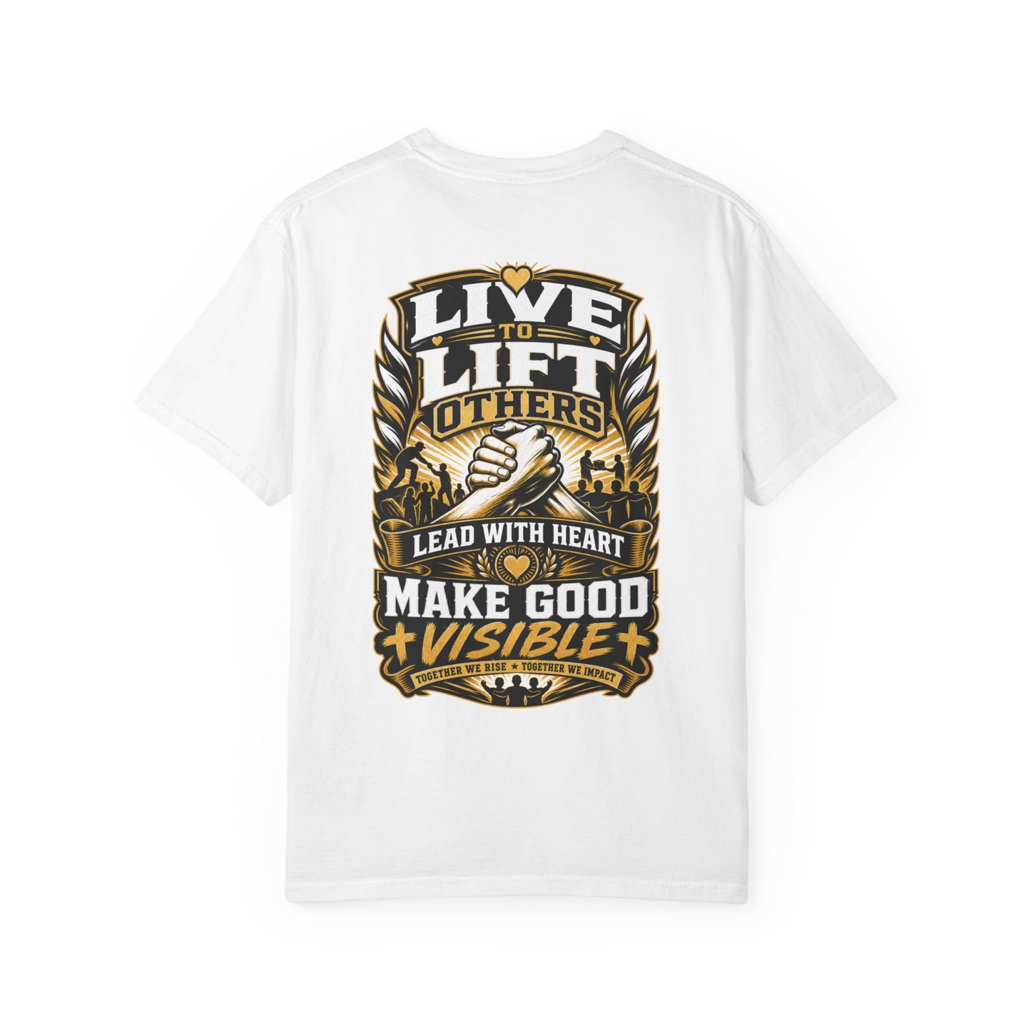 Live to Lift Others T-Shirt — "Lead With Heart, Make Good Visible" Motivational Tee