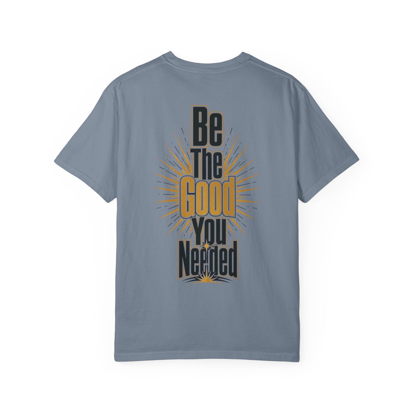Be The Good You Needed T-Shirt
