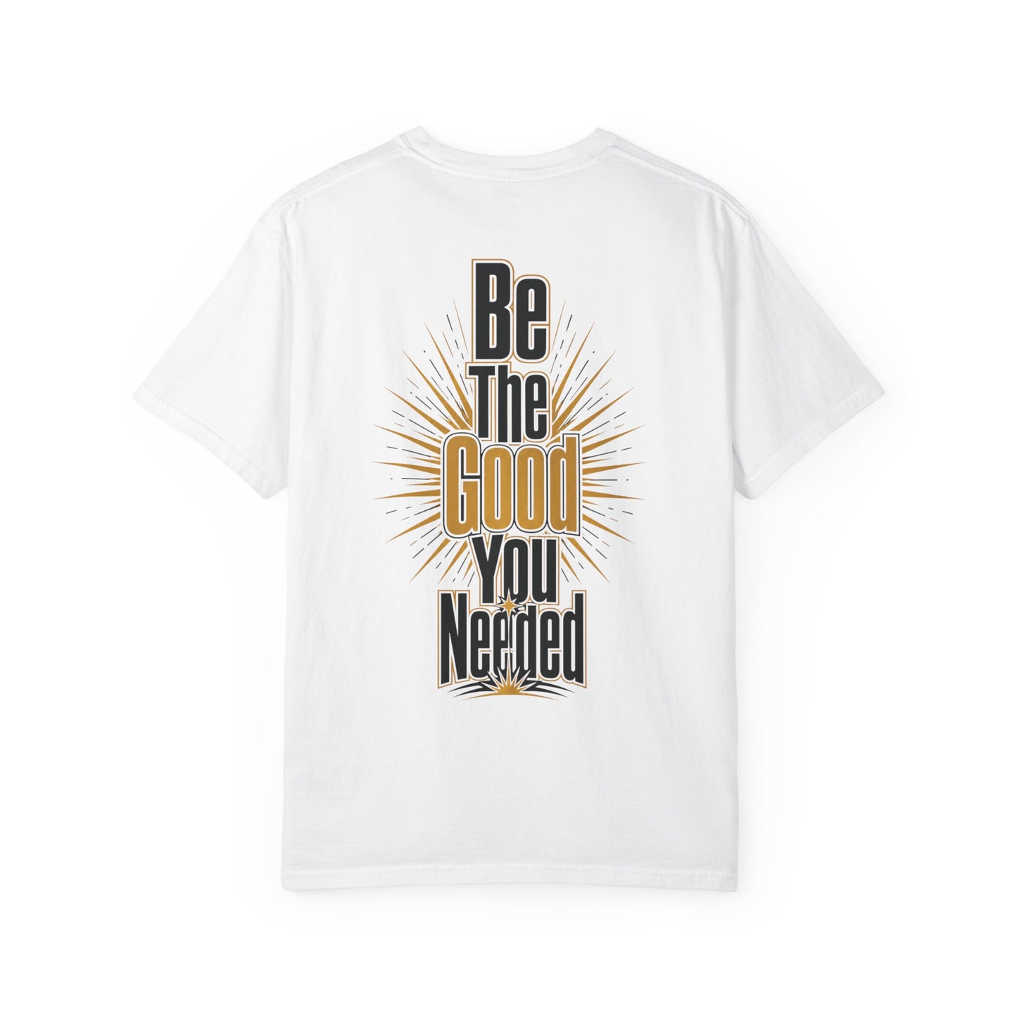 Be The Good You Needed T-Shirt
