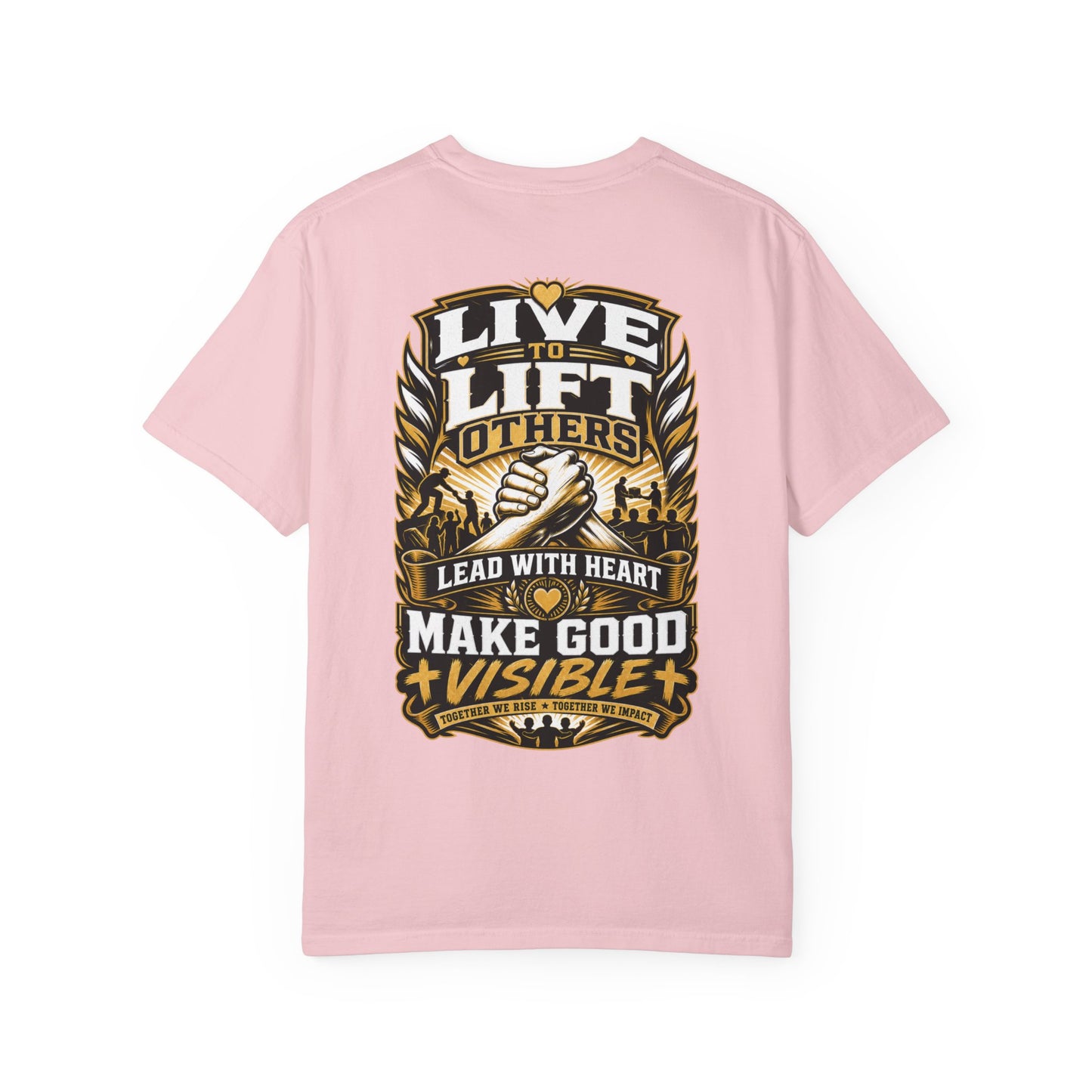 Live to Lift Others T-Shirt — "Lead With Heart, Make Good Visible" Motivational Tee
