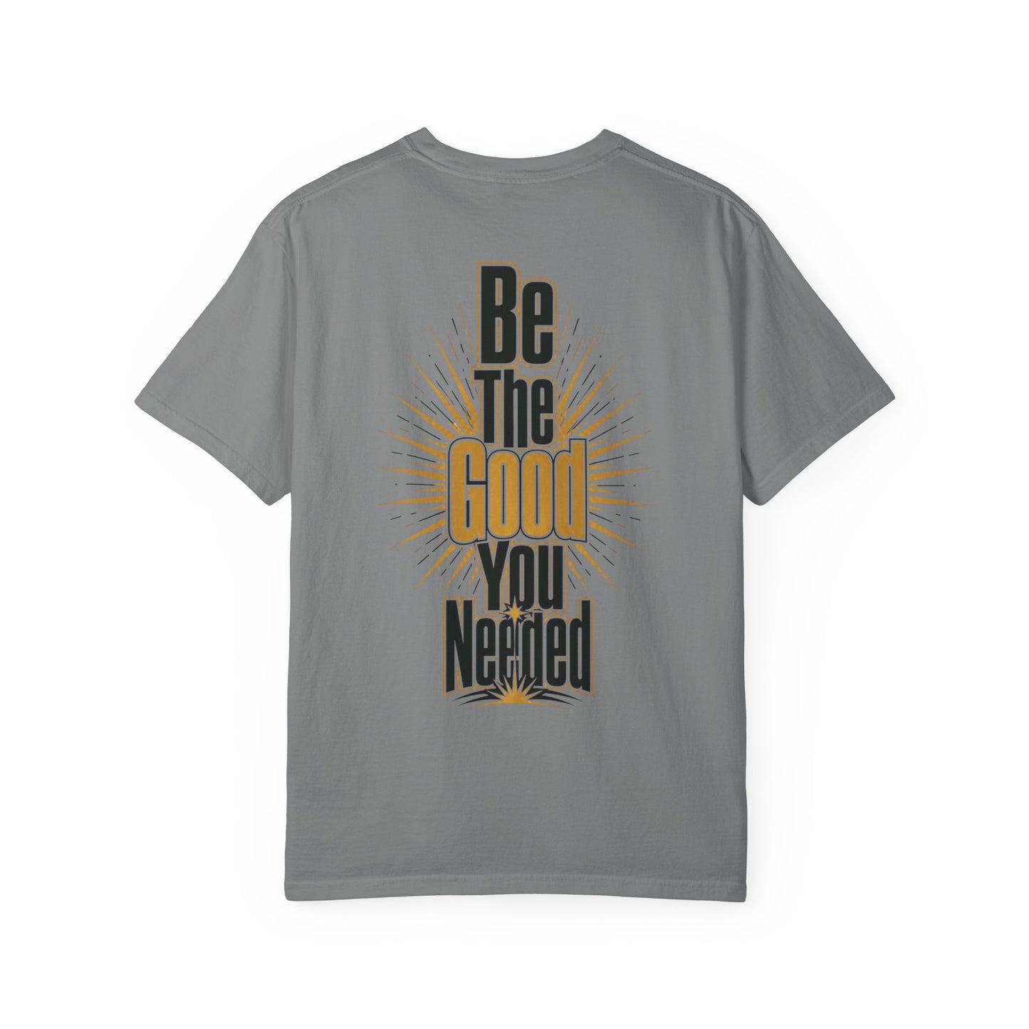 Be The Good You Needed T-Shirt