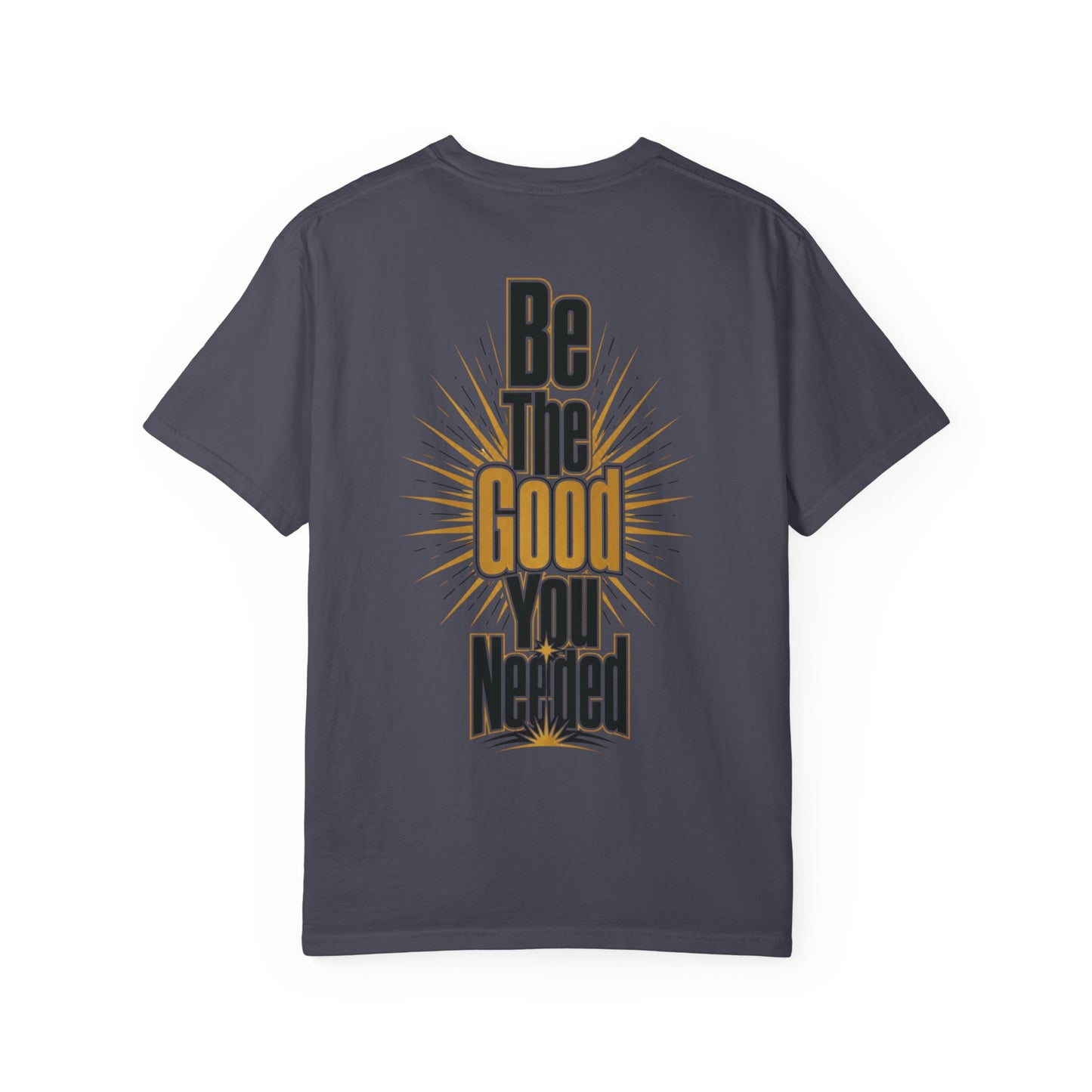 Be The Good You Needed T-Shirt
