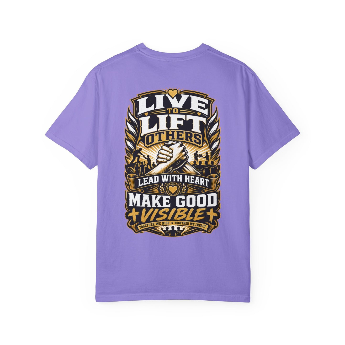 Live to Lift Others T-Shirt — "Lead With Heart, Make Good Visible" Motivational Tee