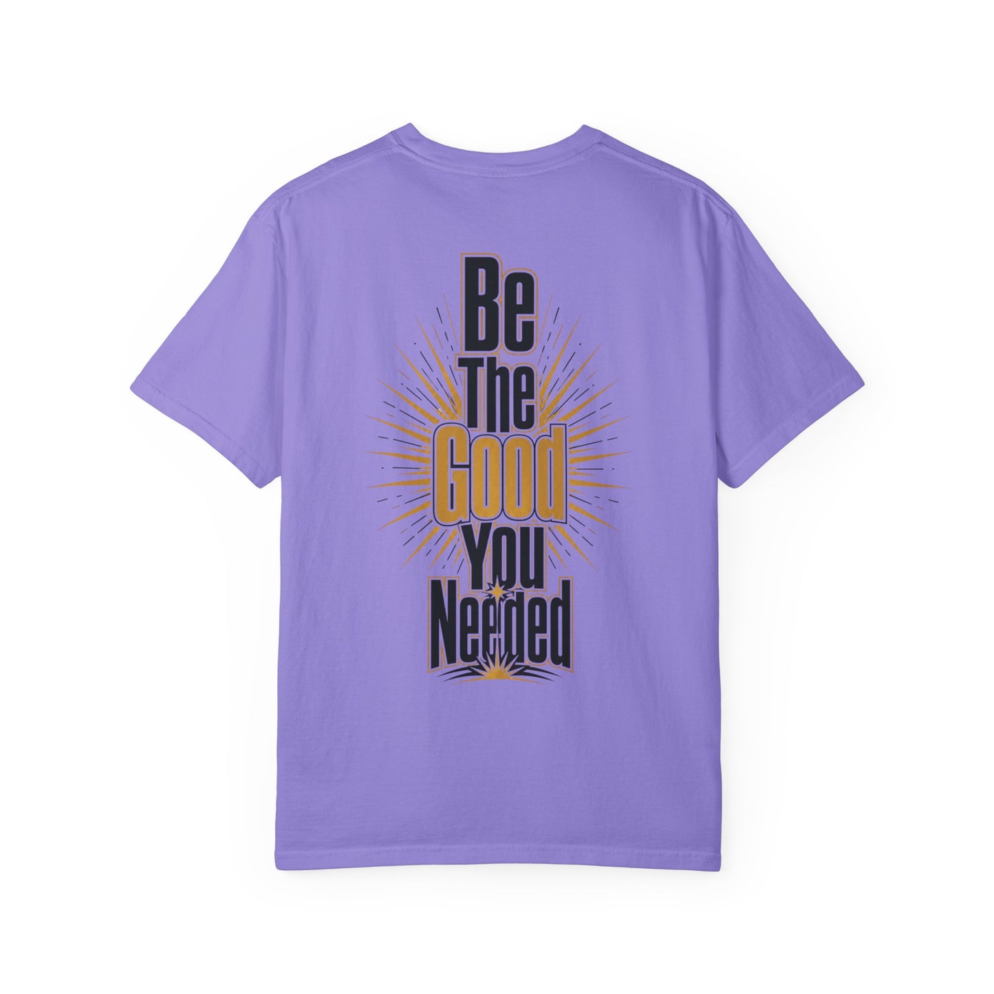 Be The Good You Needed T-Shirt